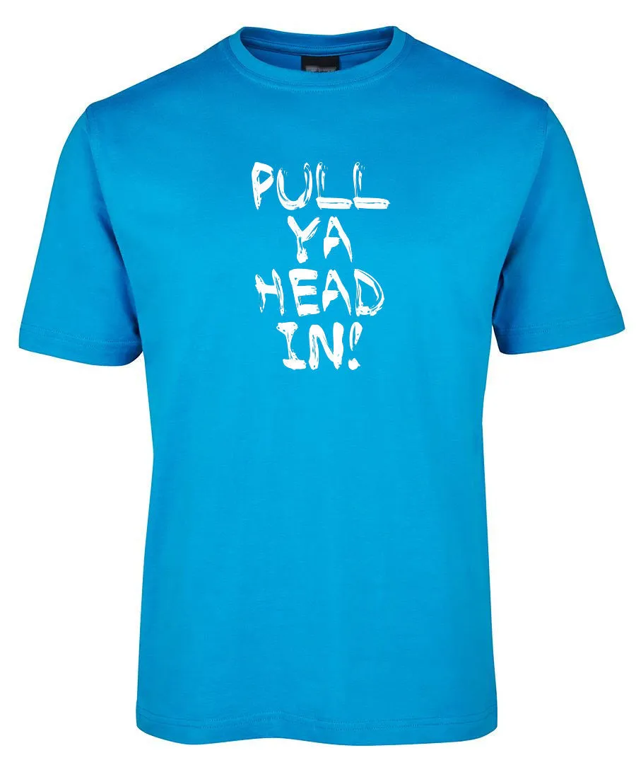 Pull Ya Head In! Adults T-Shirt (Various Colours)