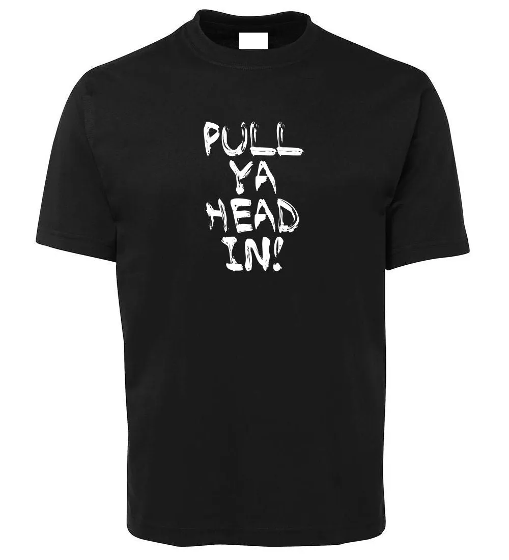 Pull Ya Head In! Adults T-Shirt (Various Colours)