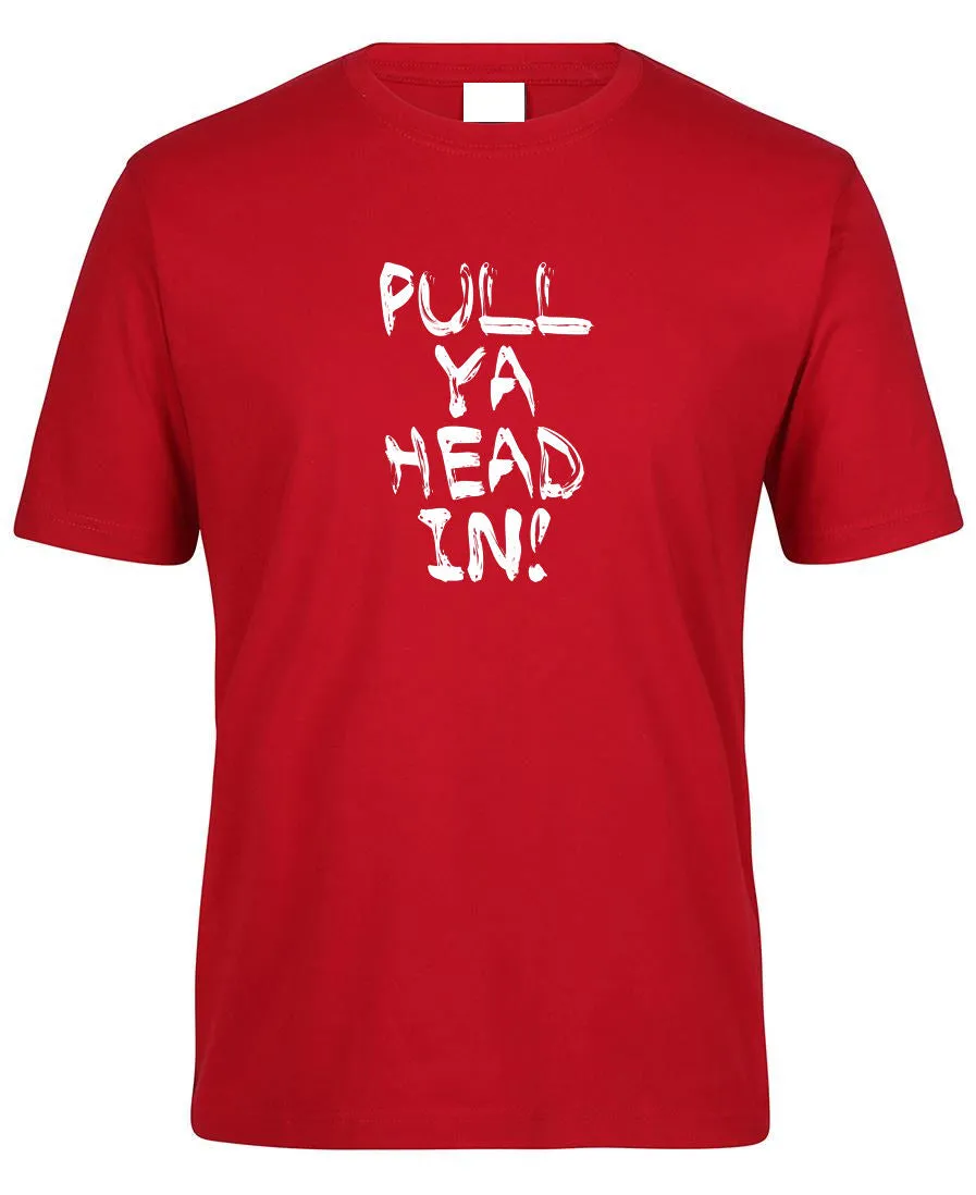 Pull Ya Head In! Adults T-Shirt (Various Colours)